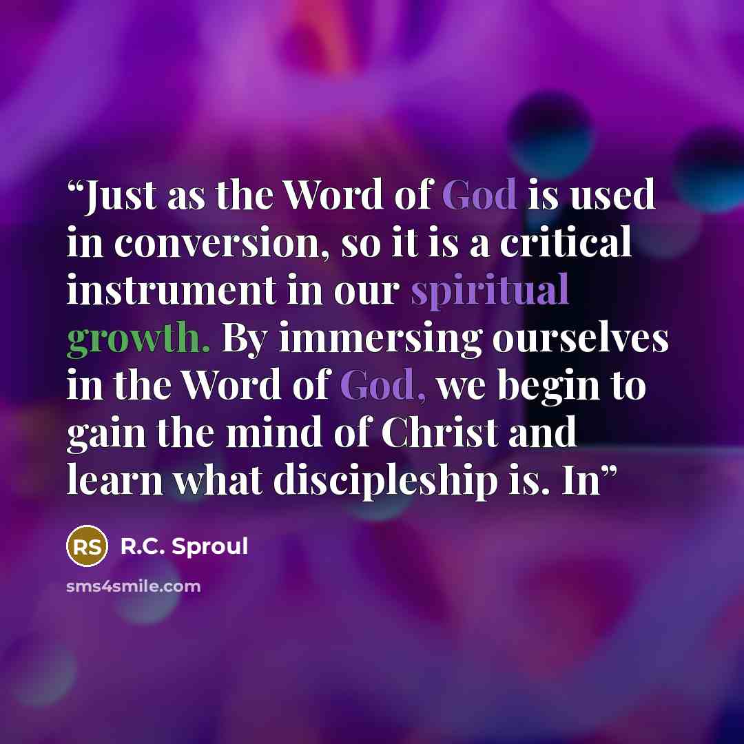 “Just as the Word of God is used in conversion, so it is a critical instrument in our spiritual growth. By immersing ourselves in the Word of God, we begin to gain the mind of Christ and learn what discipleship is. In” quote by R.C. Sproul
