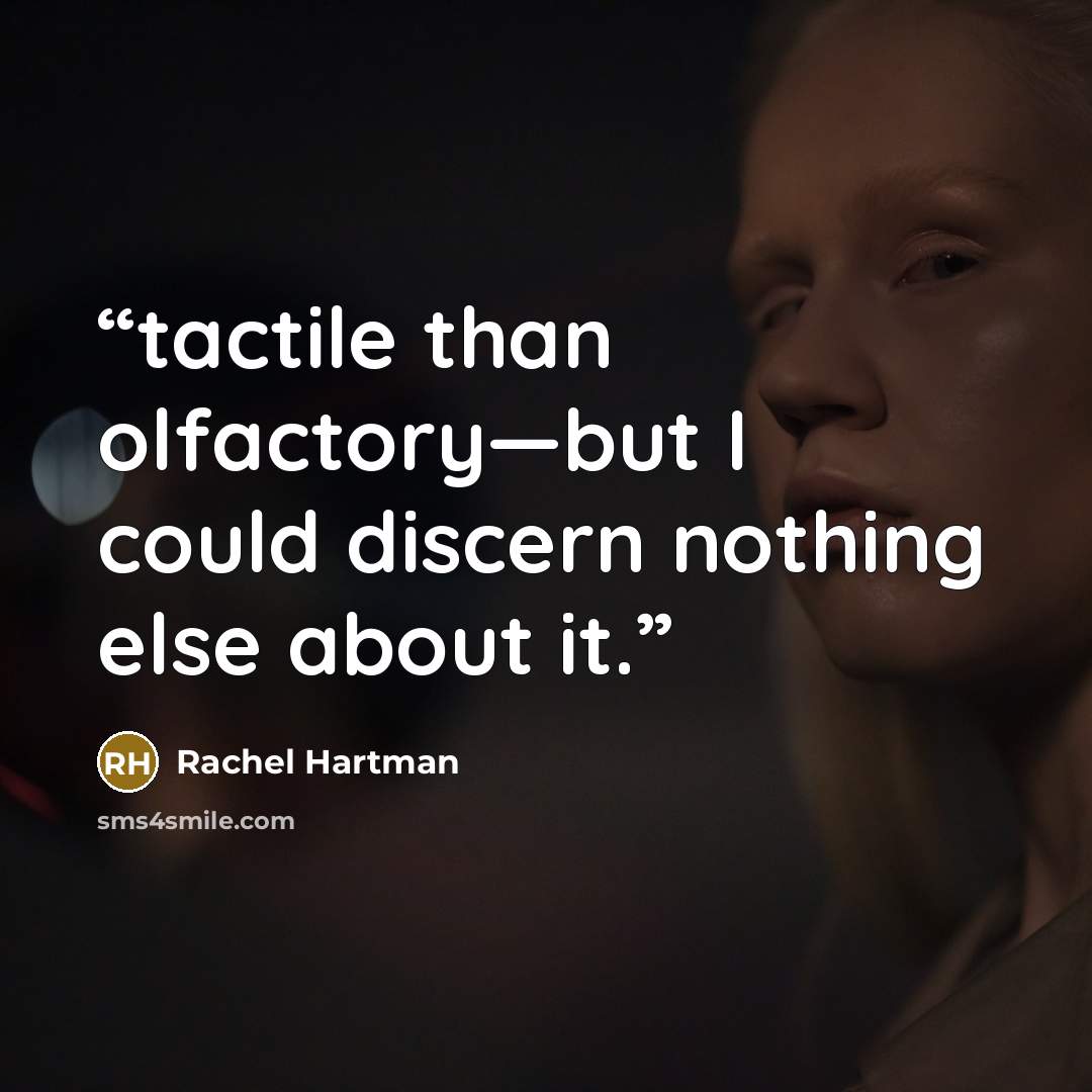 “tactile than olfactory—but I could discern nothing else about it.” quote by Rachel Hartman