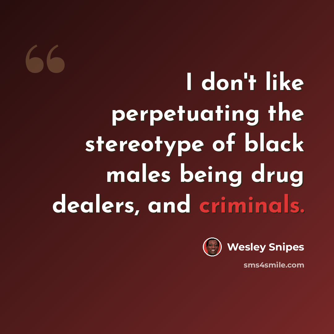 “I don't like perpetuating the stereotype of black males being drug dealers, and criminals.” quote by Wesley Snipes