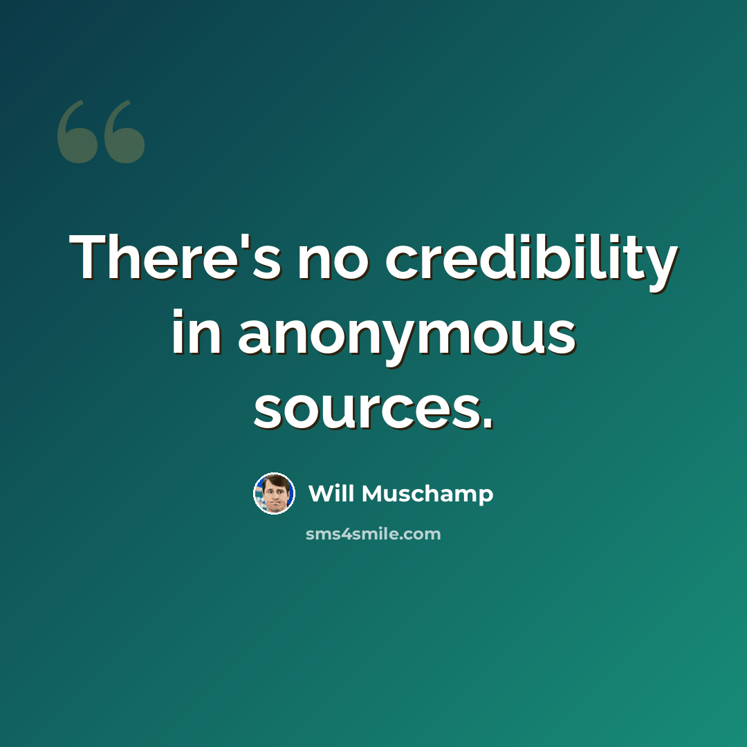 “There's no credibility in anonymous sources.” quote by Will Muschamp