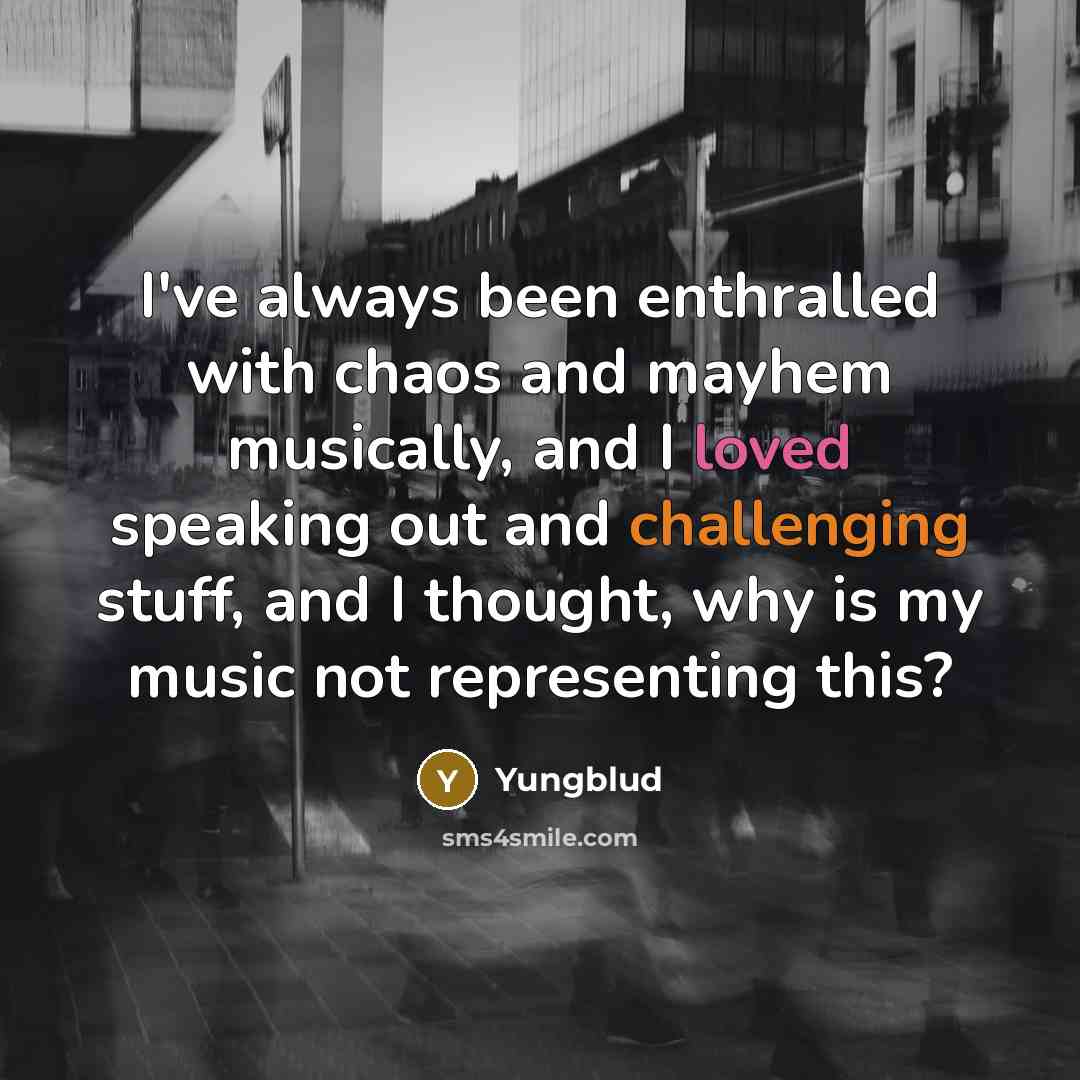 “I've always been enthralled with chaos and mayhem musically, and I loved speaking out and challenging stuff, and I thought, why is my music not representing this?” quote by Yungblud