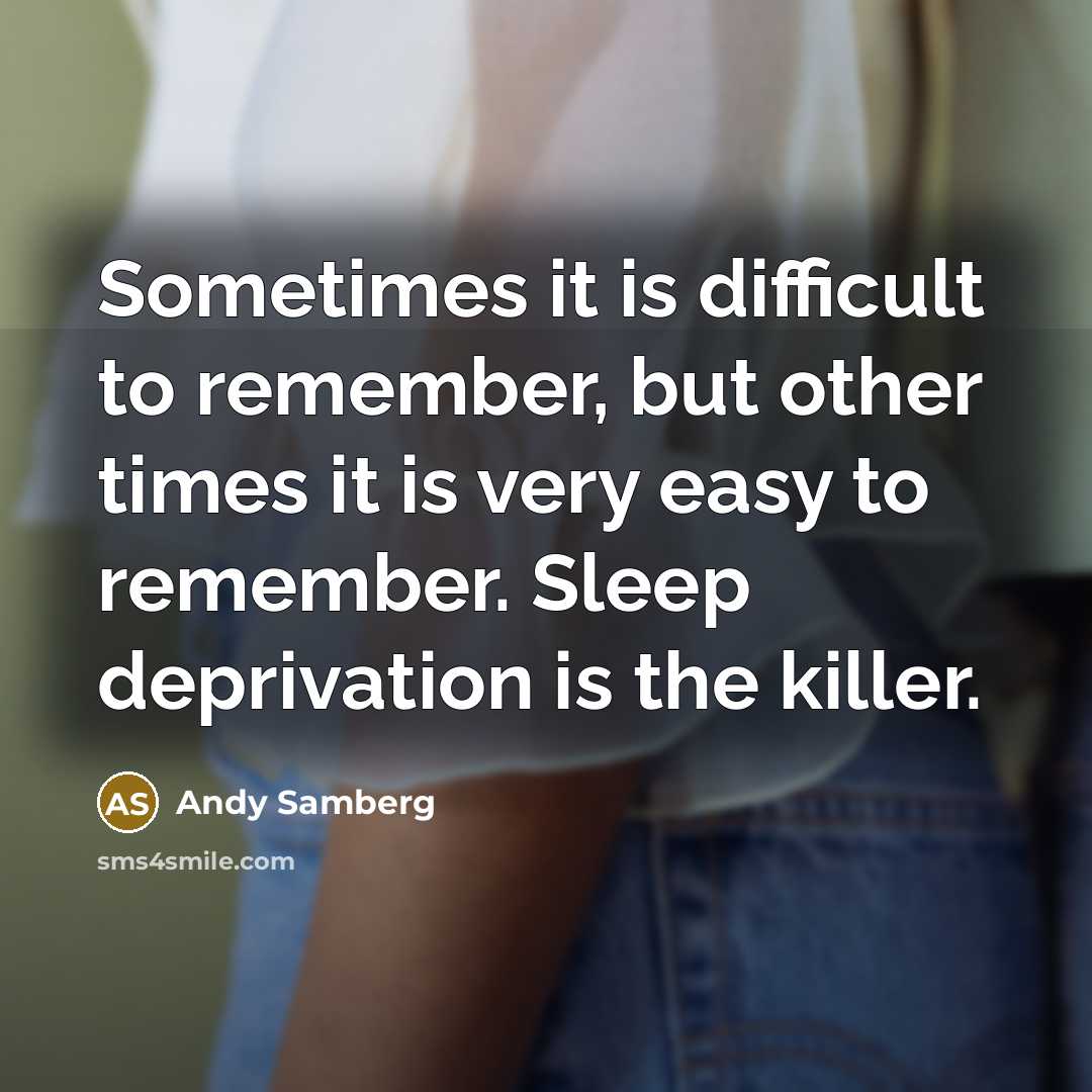 “Sometimes it is difficult to remember, but other times it is very easy to remember. Sleep deprivation is the killer.” quote by Andy Samberg