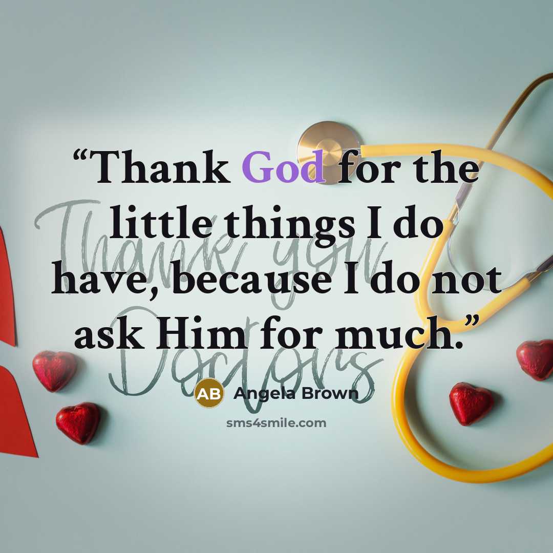 “Thank God for the little things I do have, because I do not ask Him for much.” quote by Angela Brown