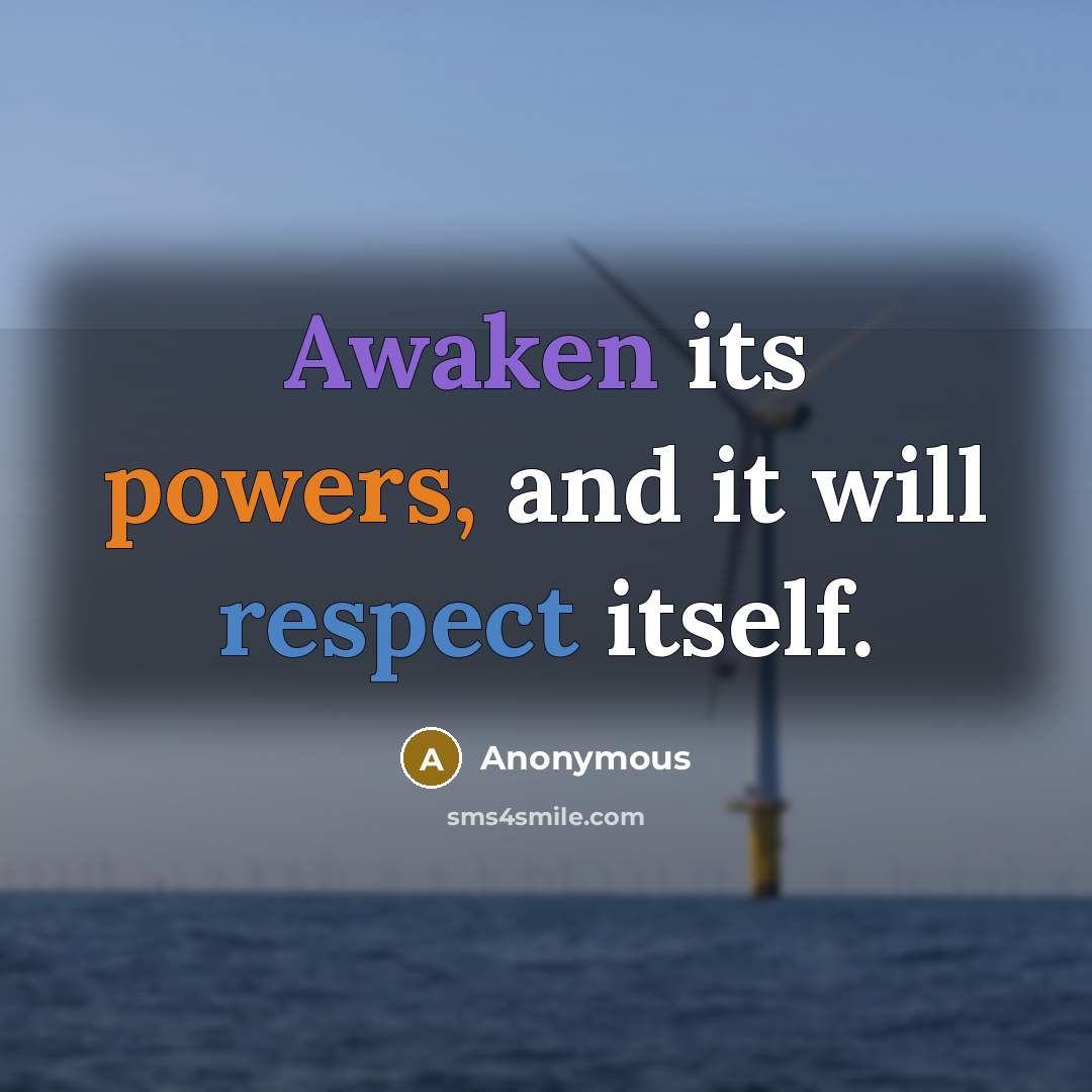 “Awaken its powers, and it will respect itself.” quote by Anonymous