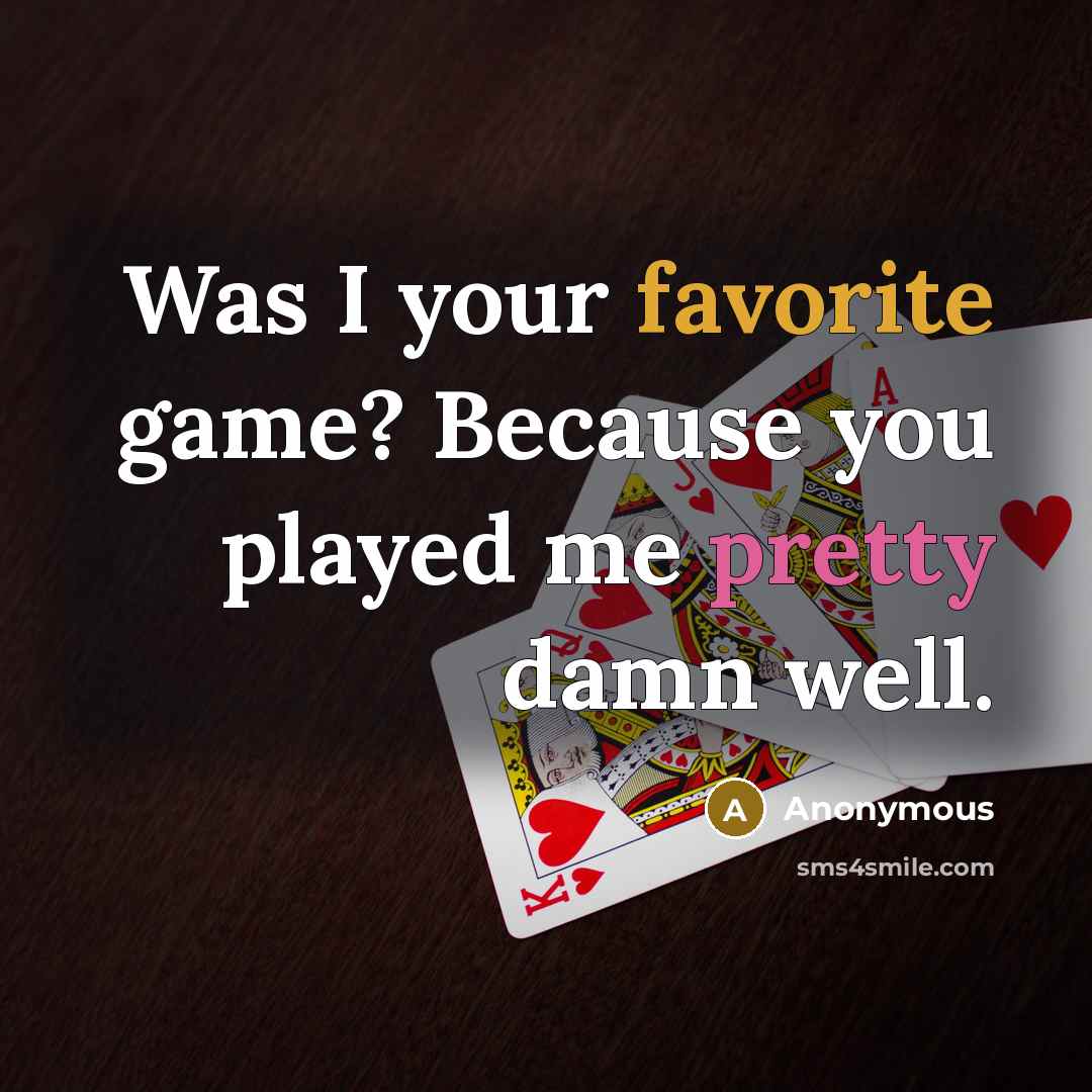 “Was I your favorite game? Because you played me pretty damn well.” quote by Anonymous