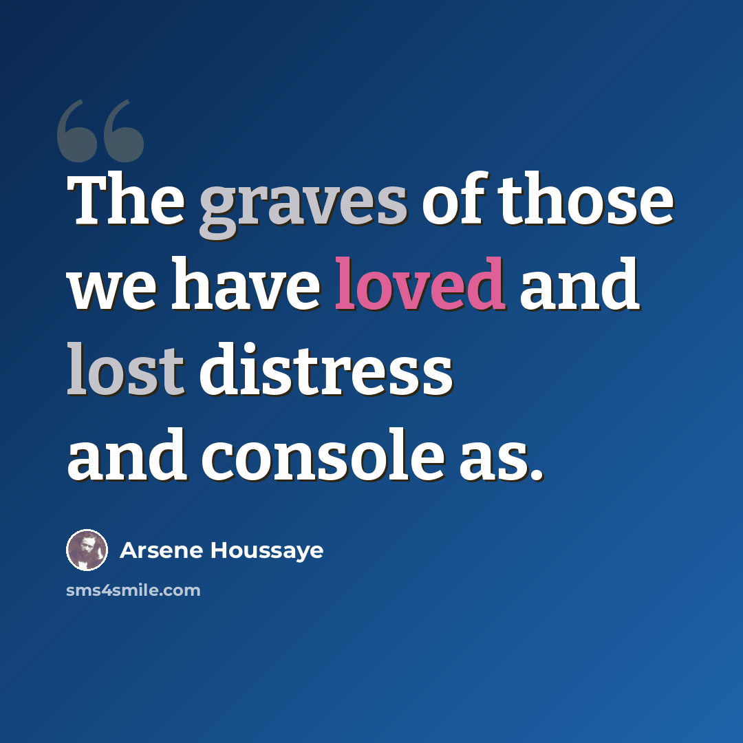 “The graves of those we have loved and lost distress and console as.” quote by Arsene Houssaye