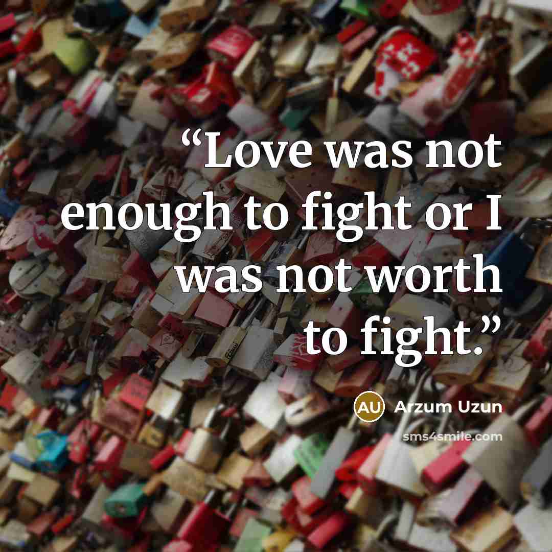 “Love was not enough to fight or I was not worth to fight.” quote by Arzum Uzun