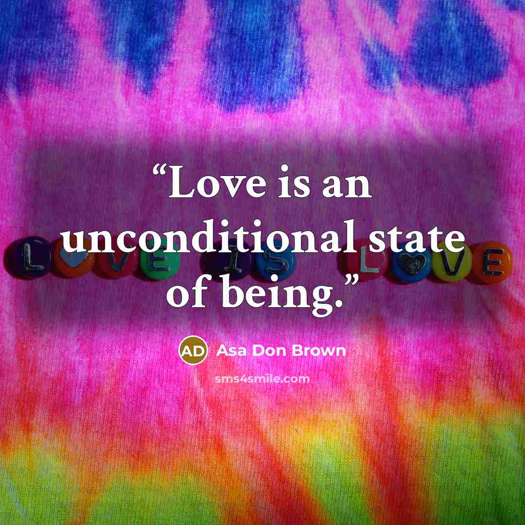 “Love is an unconditional state of being.” quote by Asa Don Brown