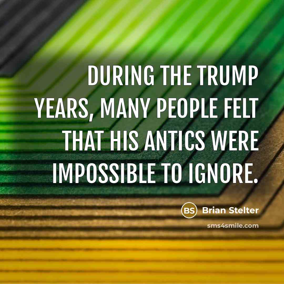 “During the Trump years, many people felt that his antics were impossible to ignore.” quote by Brian Stelter
