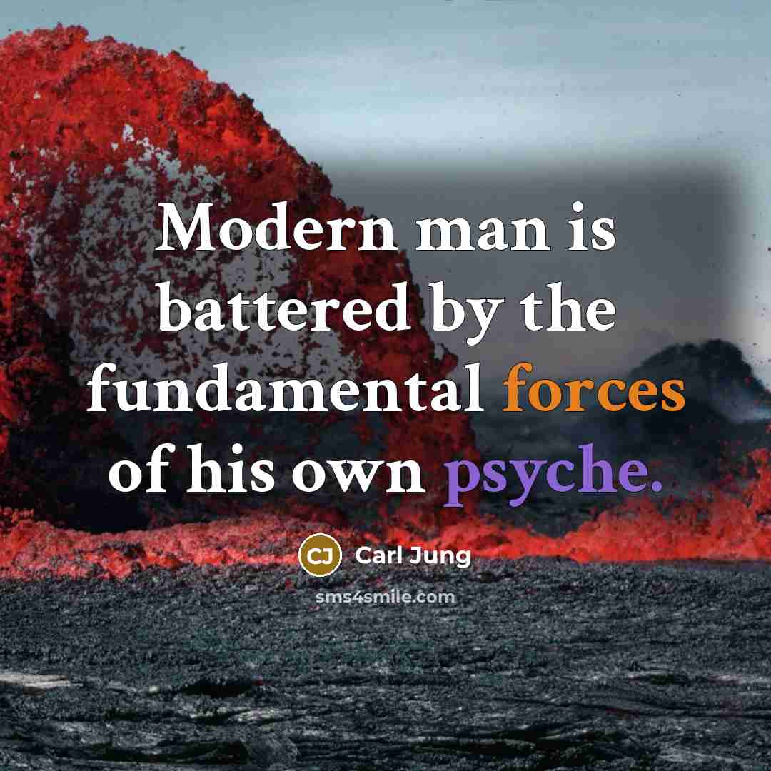 “Modern man is battered by the fundamental forces of his own psyche.” quote by Carl Jung