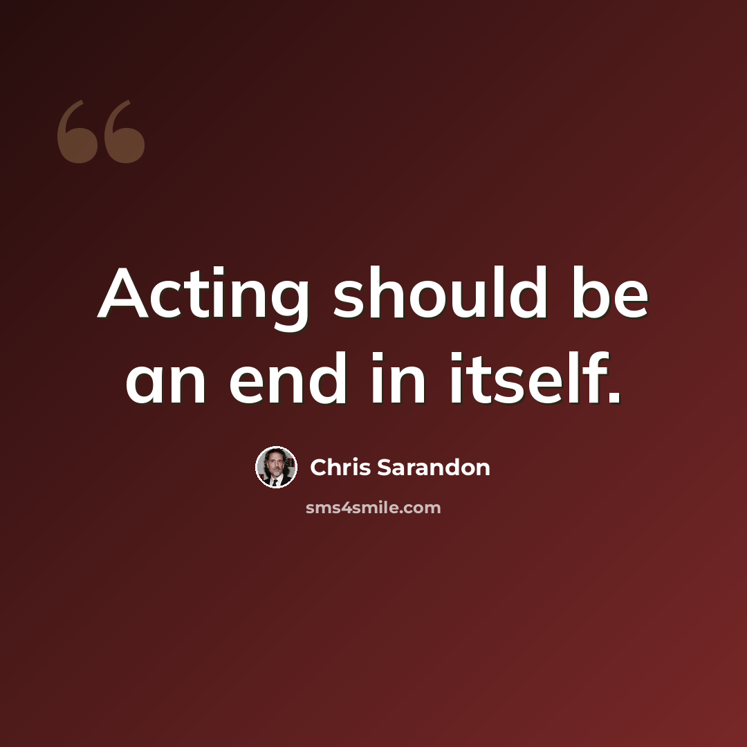 “Acting should be an end in itself.” quote by Chris Sarandon