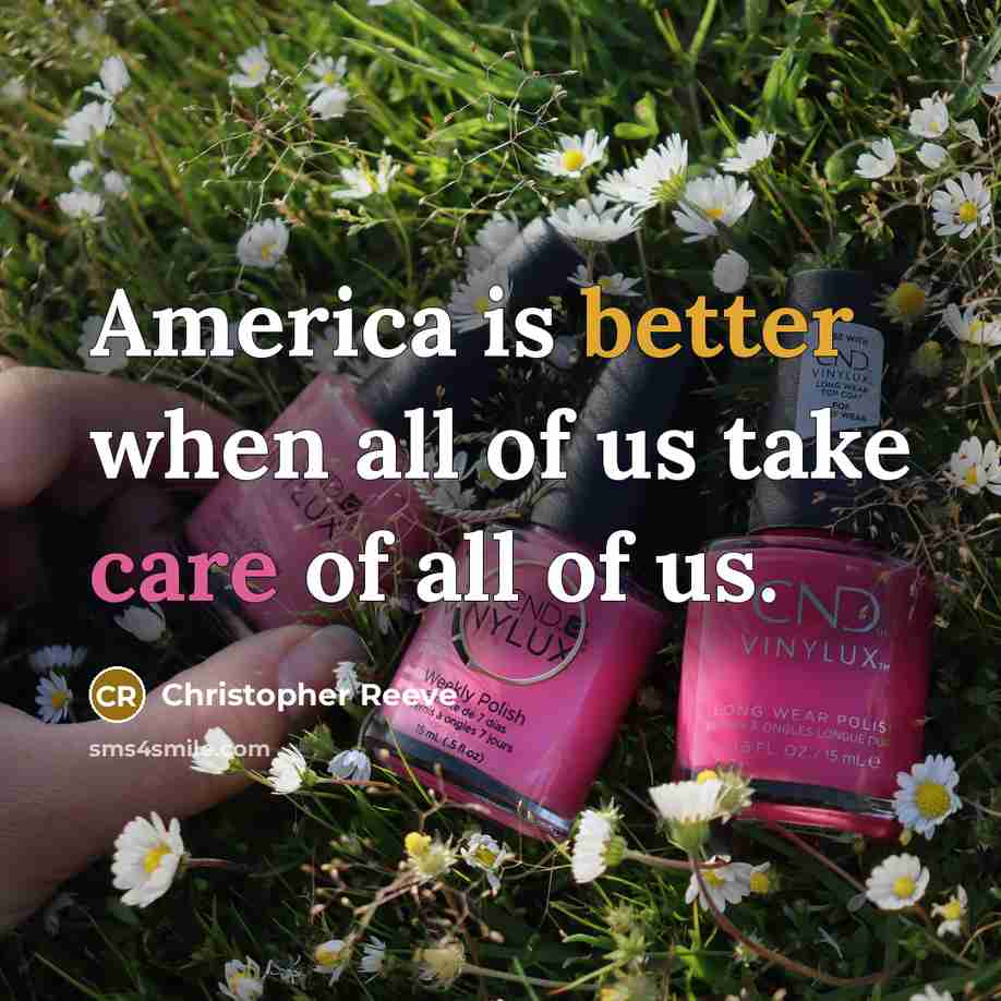 “America is better when all of us take care of all of us.” quote by Christopher Reeve