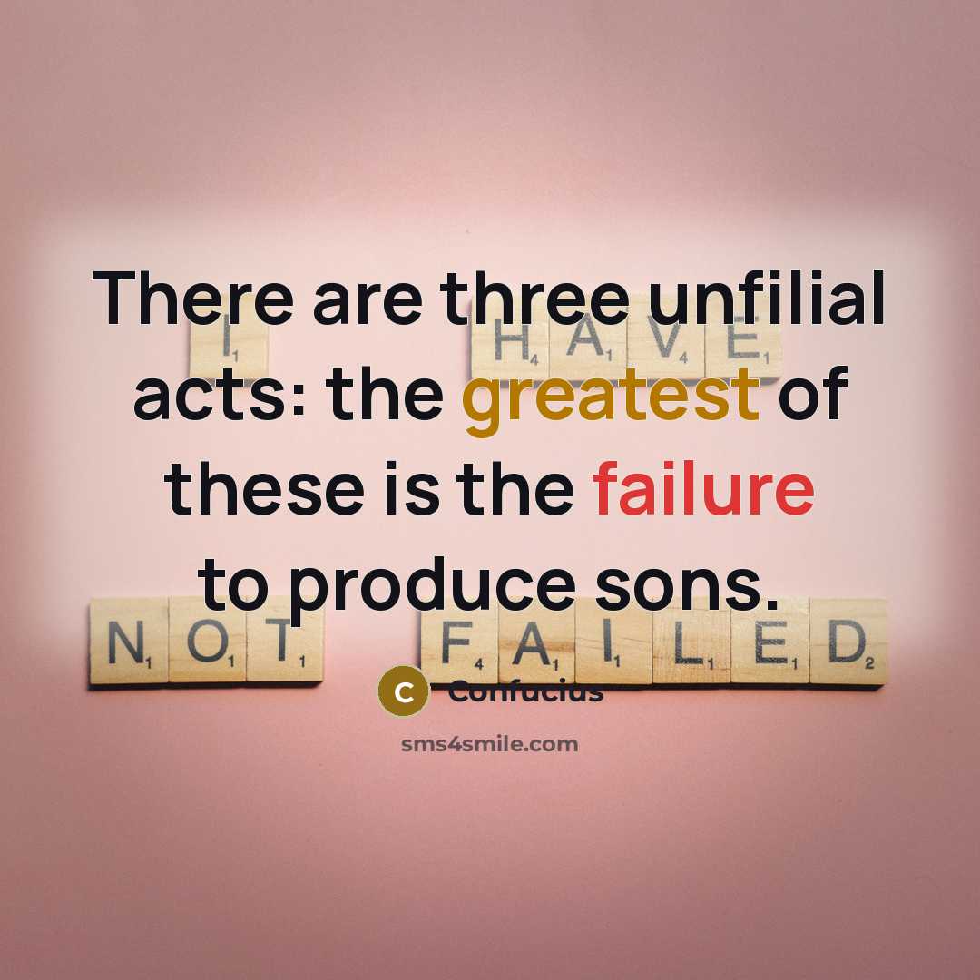 “There are three unfilial acts: the greatest of these is the failure to produce sons.” quote by Confucius