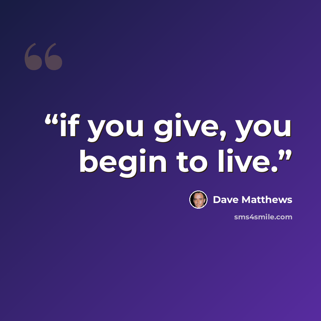 “if you give, you begin to live.” quote by Dave Matthews