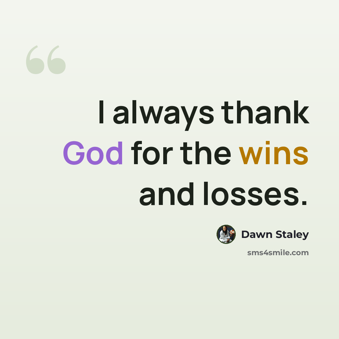 “I always thank God for the wins and losses.” quote by Dawn Staley