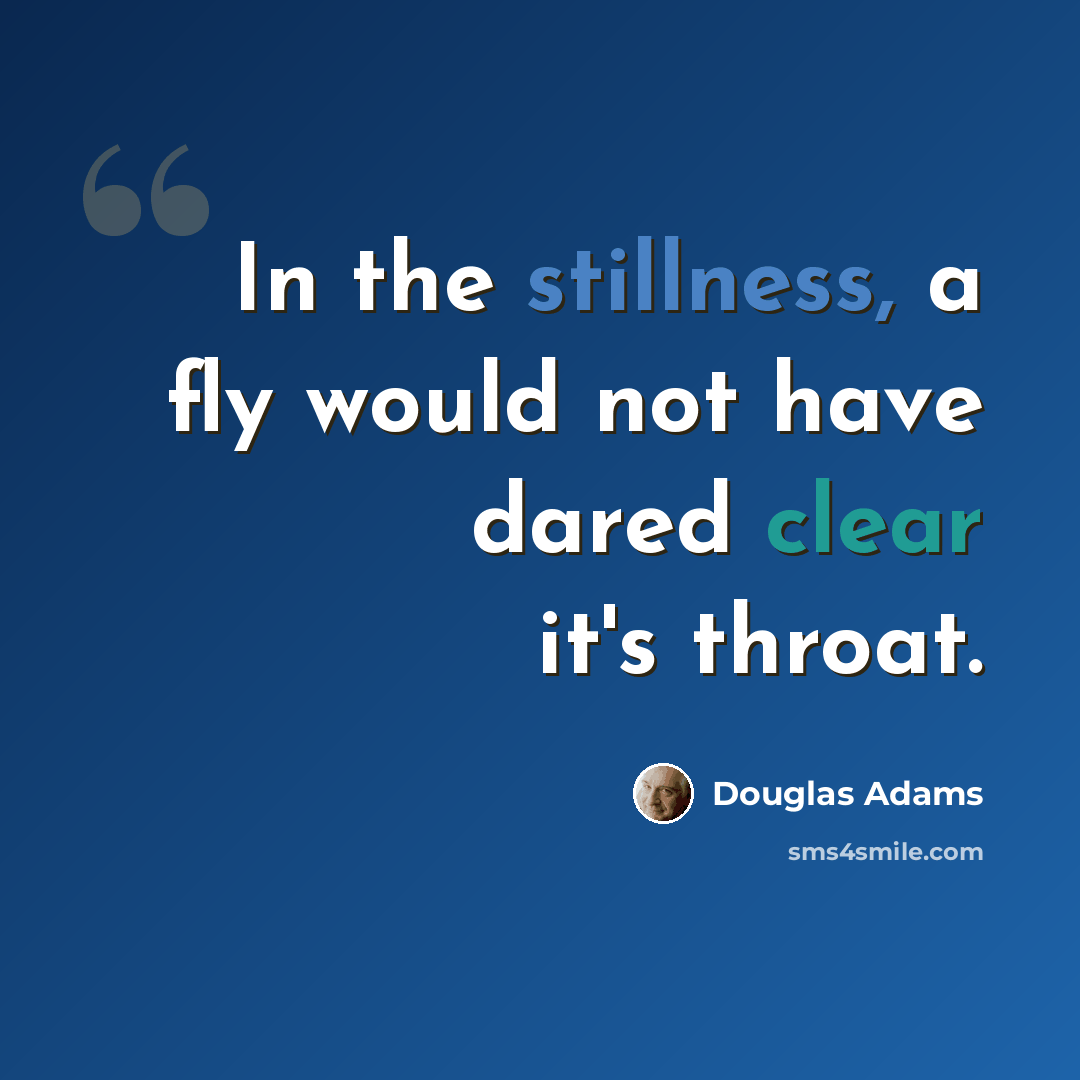 “In the stillness, a fly would not have dared clear it's throat.” quote by Douglas Adams