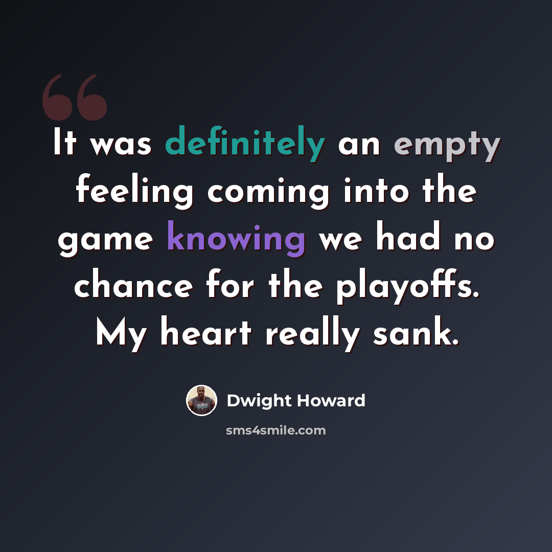 “It was definitely an empty feeling coming into the game knowing we had no chance for the playoffs. My heart really sank.” quote by Dwight Howard