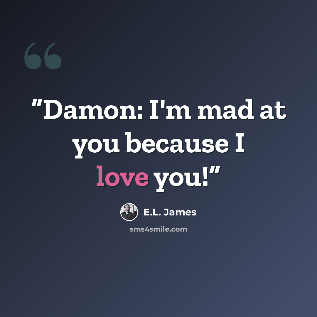 “Damon: I'm mad at you because I love you!” quote by E.L. James