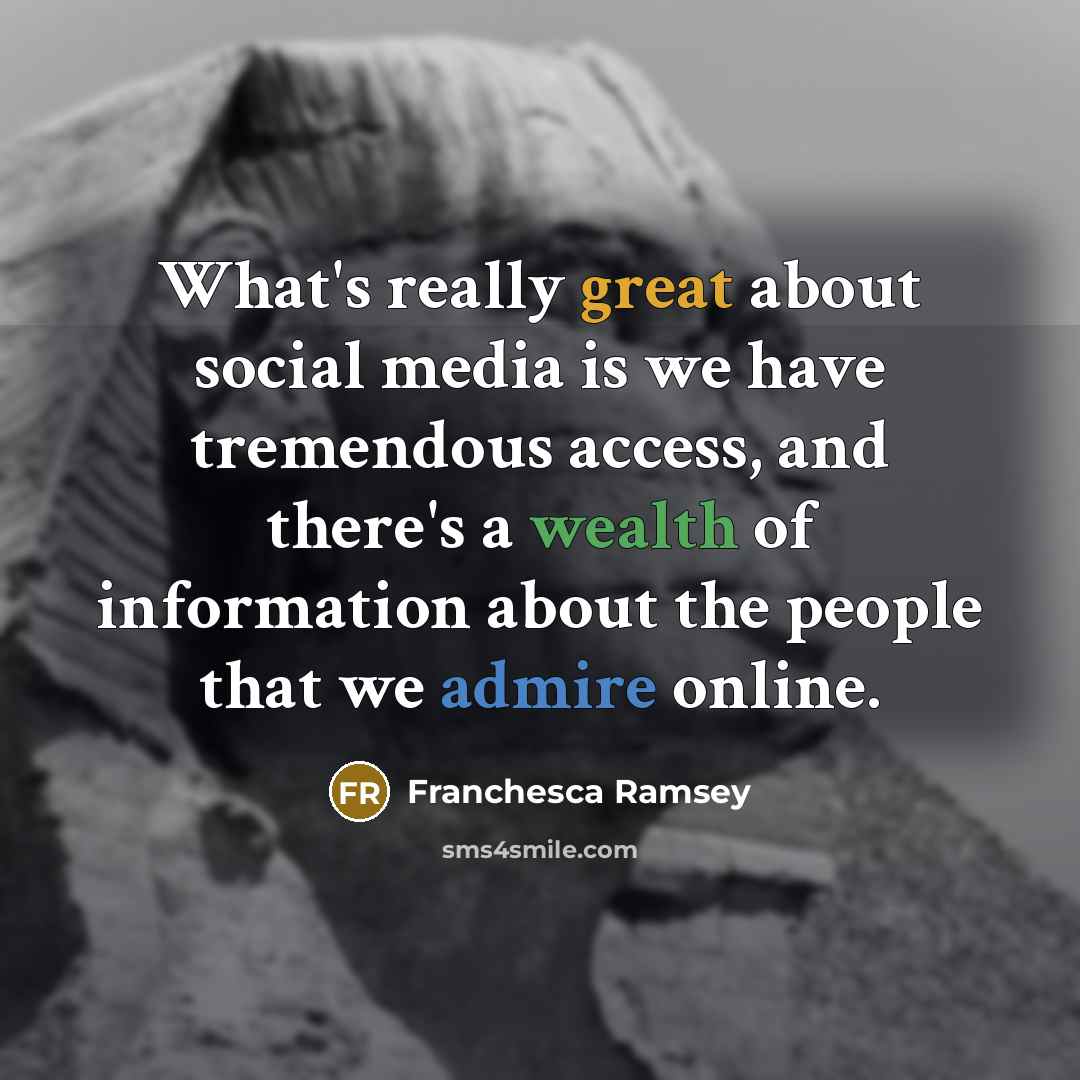“What's really great about social media is we have tremendous access, and there's a wealth of information about the people that we admire online.” quote by Franchesca Ramsey