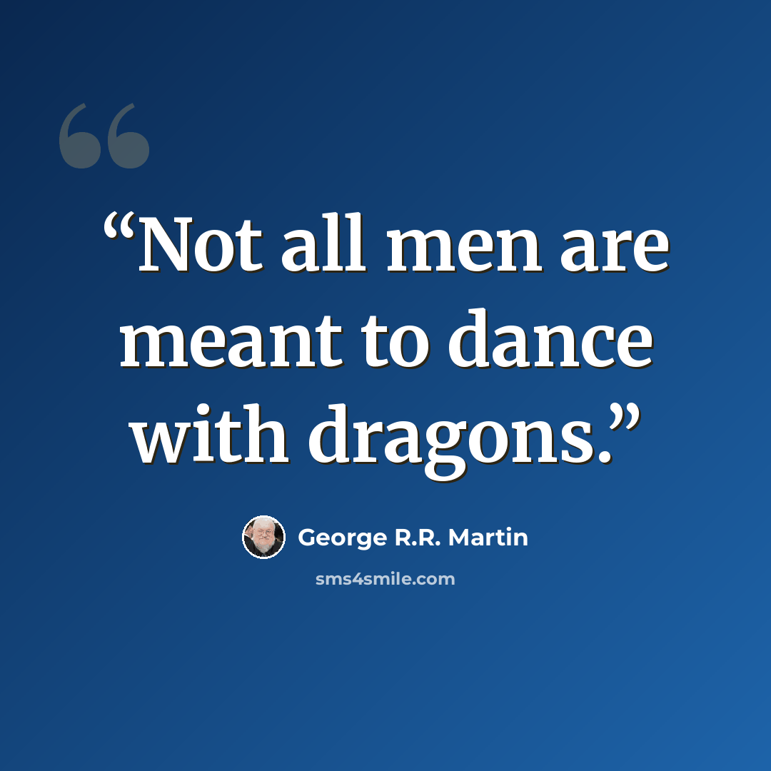 “Not all men are meant to dance with dragons.” quote by George R.R. Martin