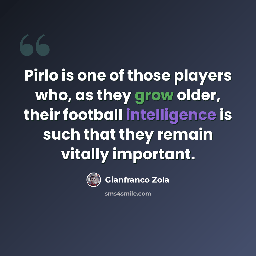 “Pirlo is one of those players who, as they grow older, their football intelligence is such that they remain vitally important.” quote by Gianfranco Zola
