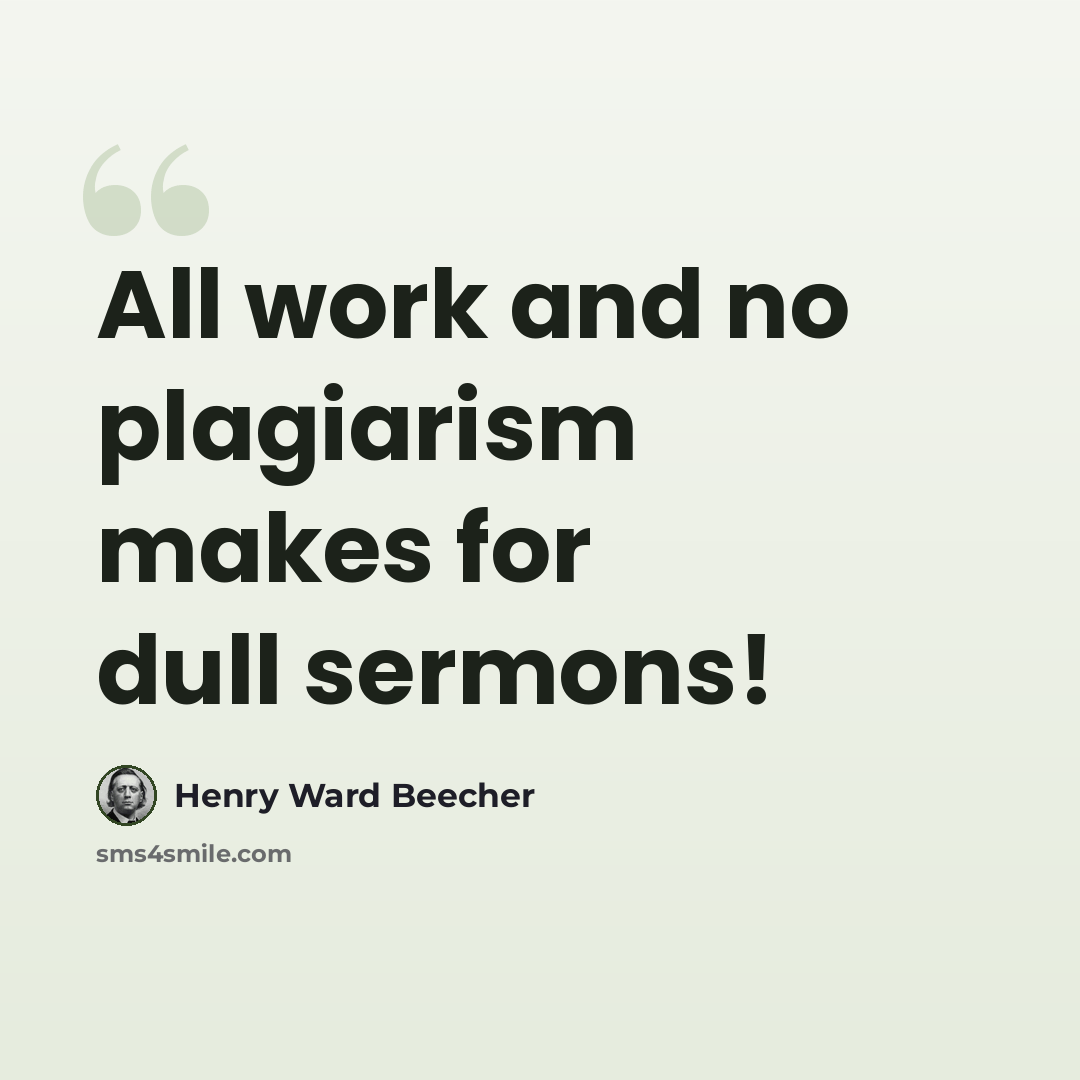 “All work and no plagiarism makes for dull sermons!” quote by Henry Ward Beecher