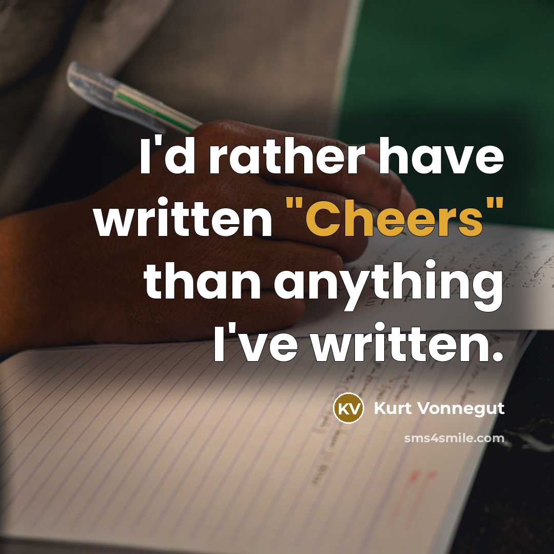 “I'd rather have written "Cheers" than anything I've written.” quote by Kurt Vonnegut