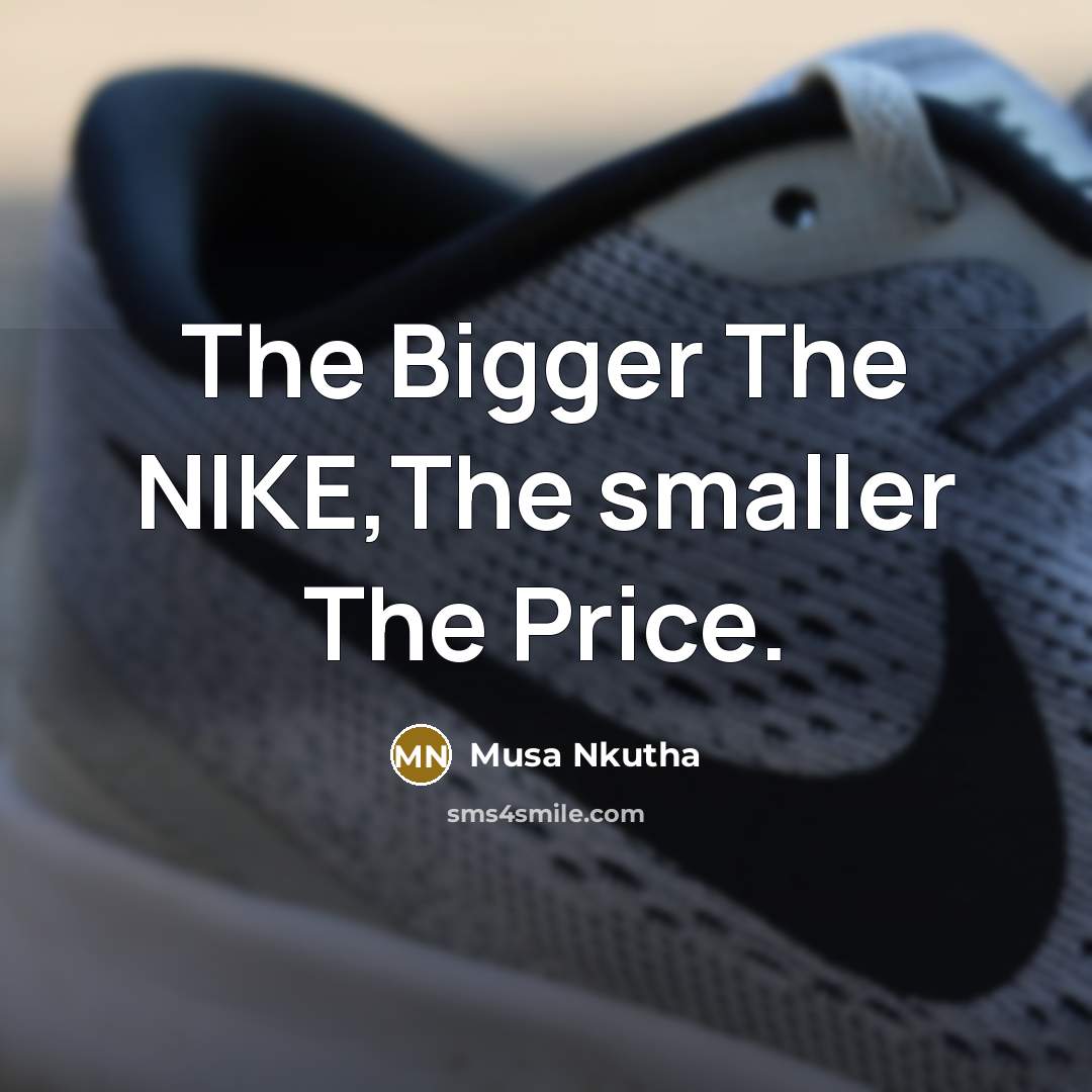 “The Bigger The NIKE,The smaller The Price.” quote by Musa Nkutha