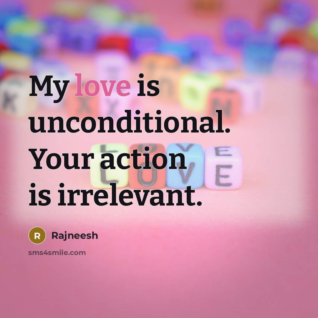 “My love is unconditional. Your action is irrelevant.” quote by Rajneesh
