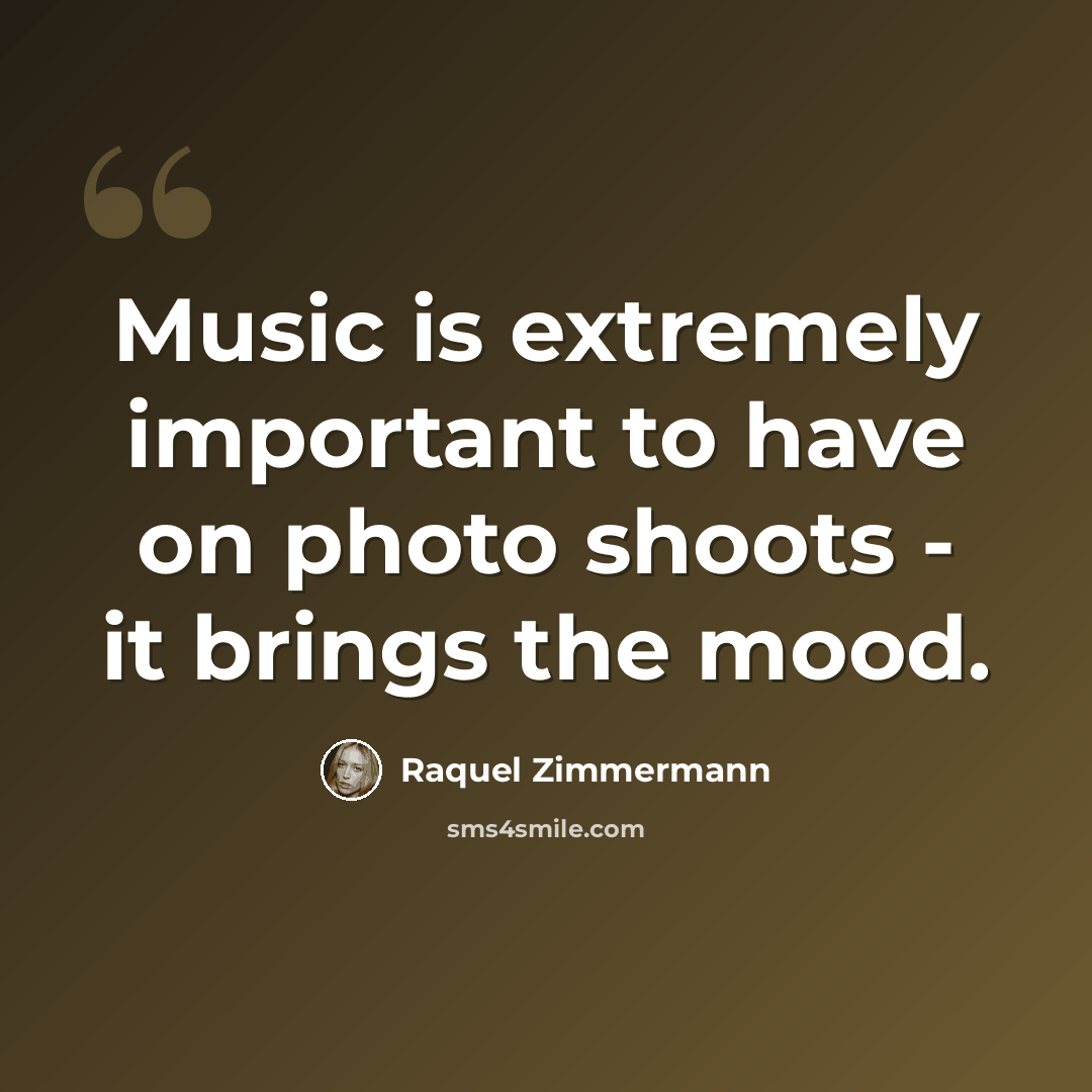 “Music is extremely important to have on photo shoots - it brings the mood.” quote by Raquel Zimmermann