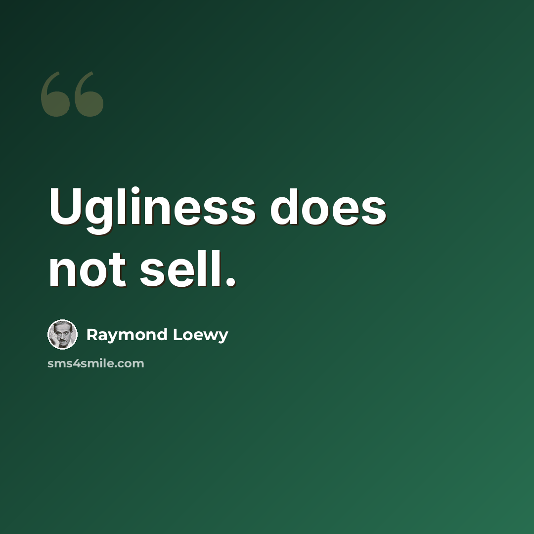 “Ugliness does not sell.” quote by Raymond Loewy