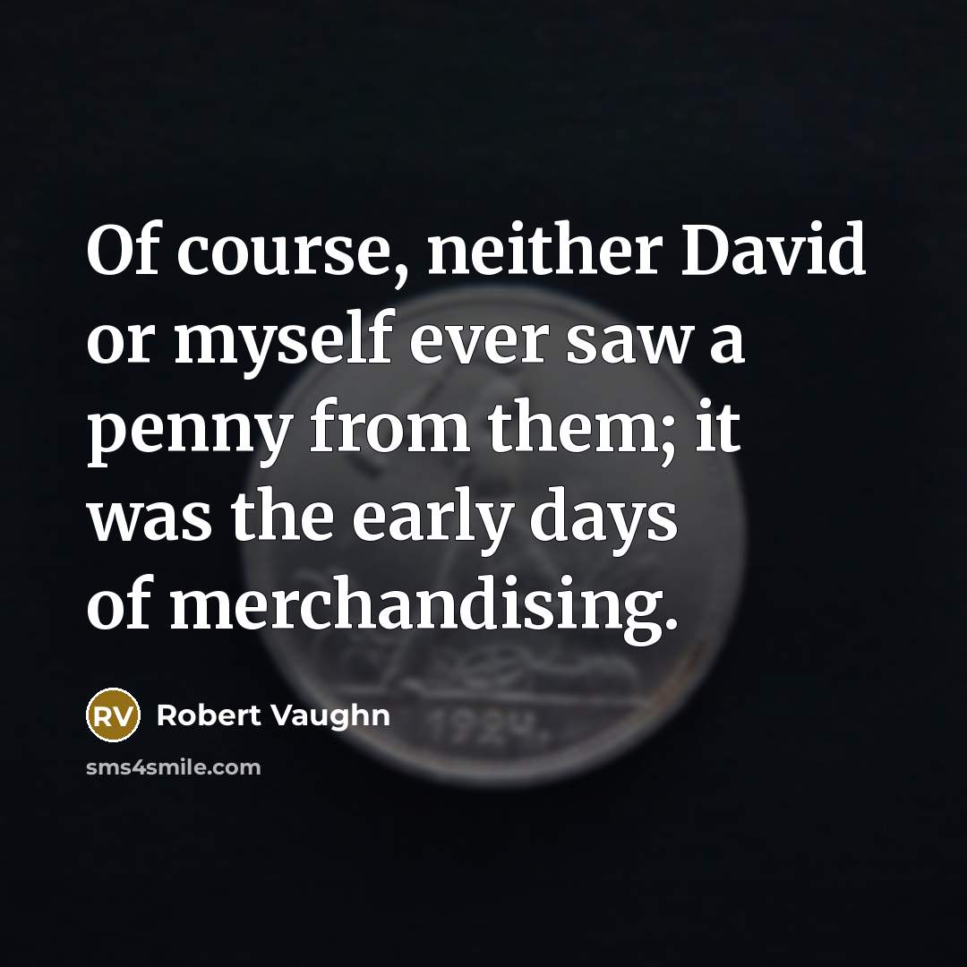 “Of course, neither David or myself ever saw a penny from them; it was the early days of merchandising.” quote by Robert Vaughn