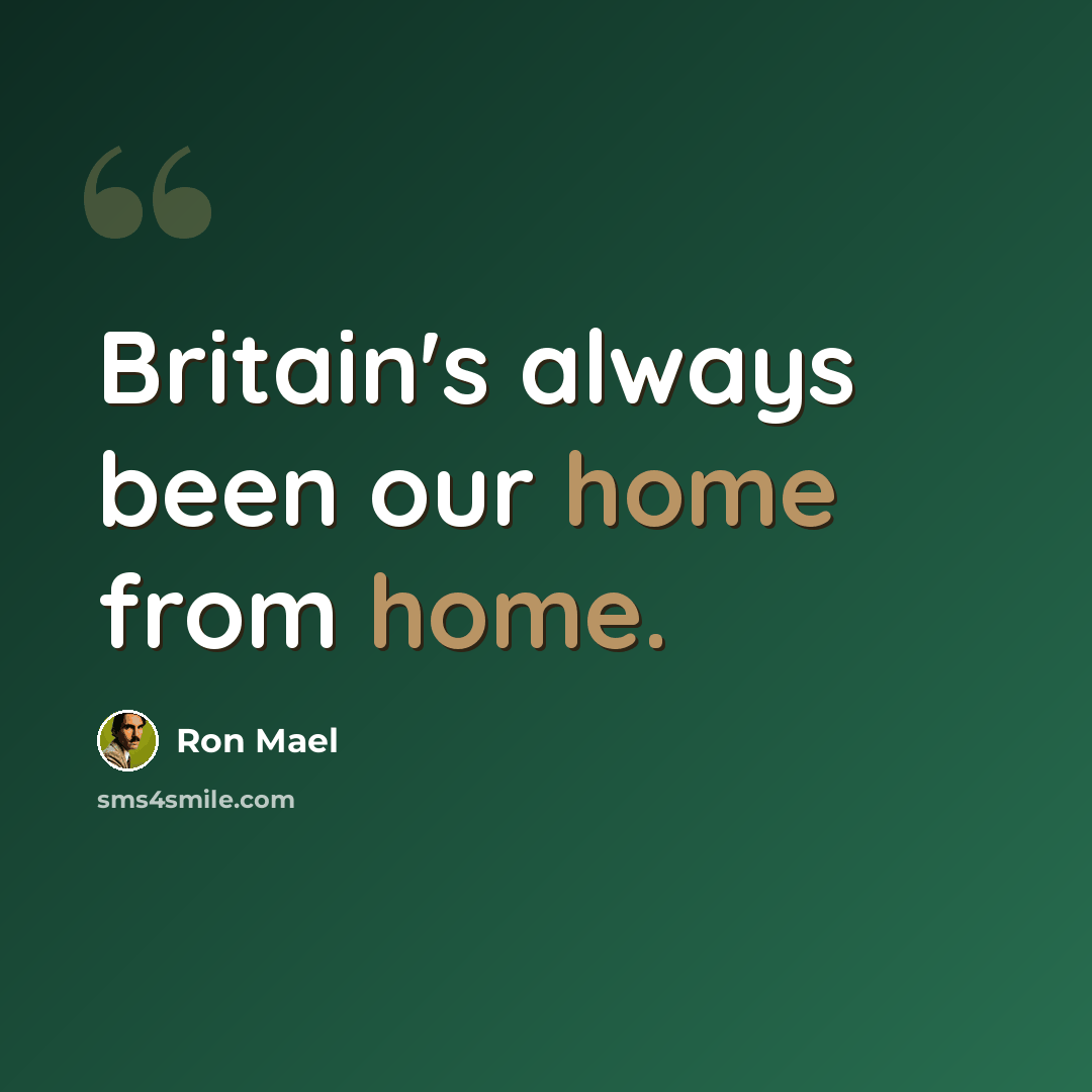 “Britain's always been our home from home.” quote by Ron Mael