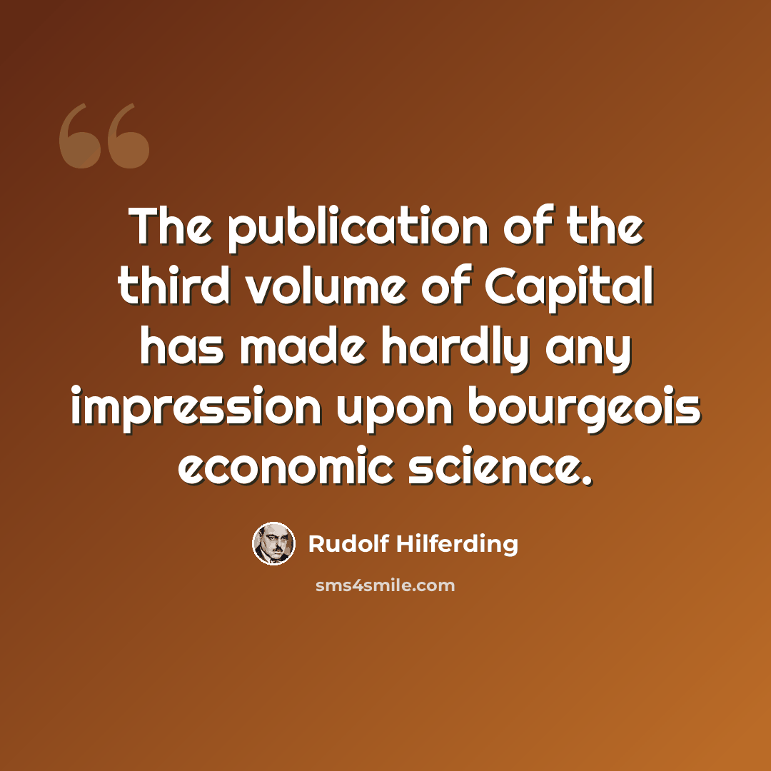 “The publication of the third volume of Capital has made hardly any impression upon bourgeois economic science.” quote by Rudolf Hilferding