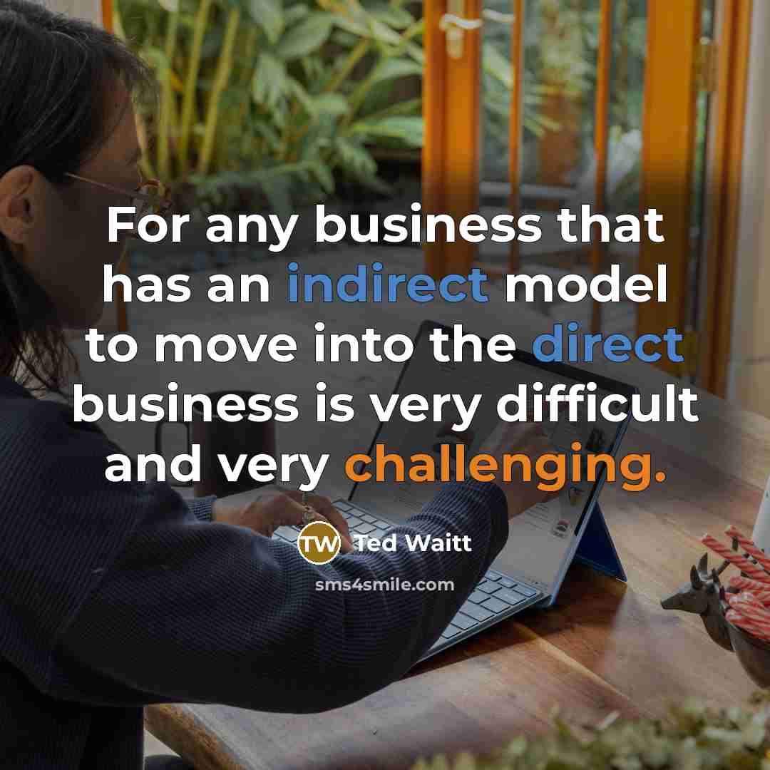 “For any business that has an indirect model to move into the direct business is very difficult and very challenging.” quote by Ted Waitt