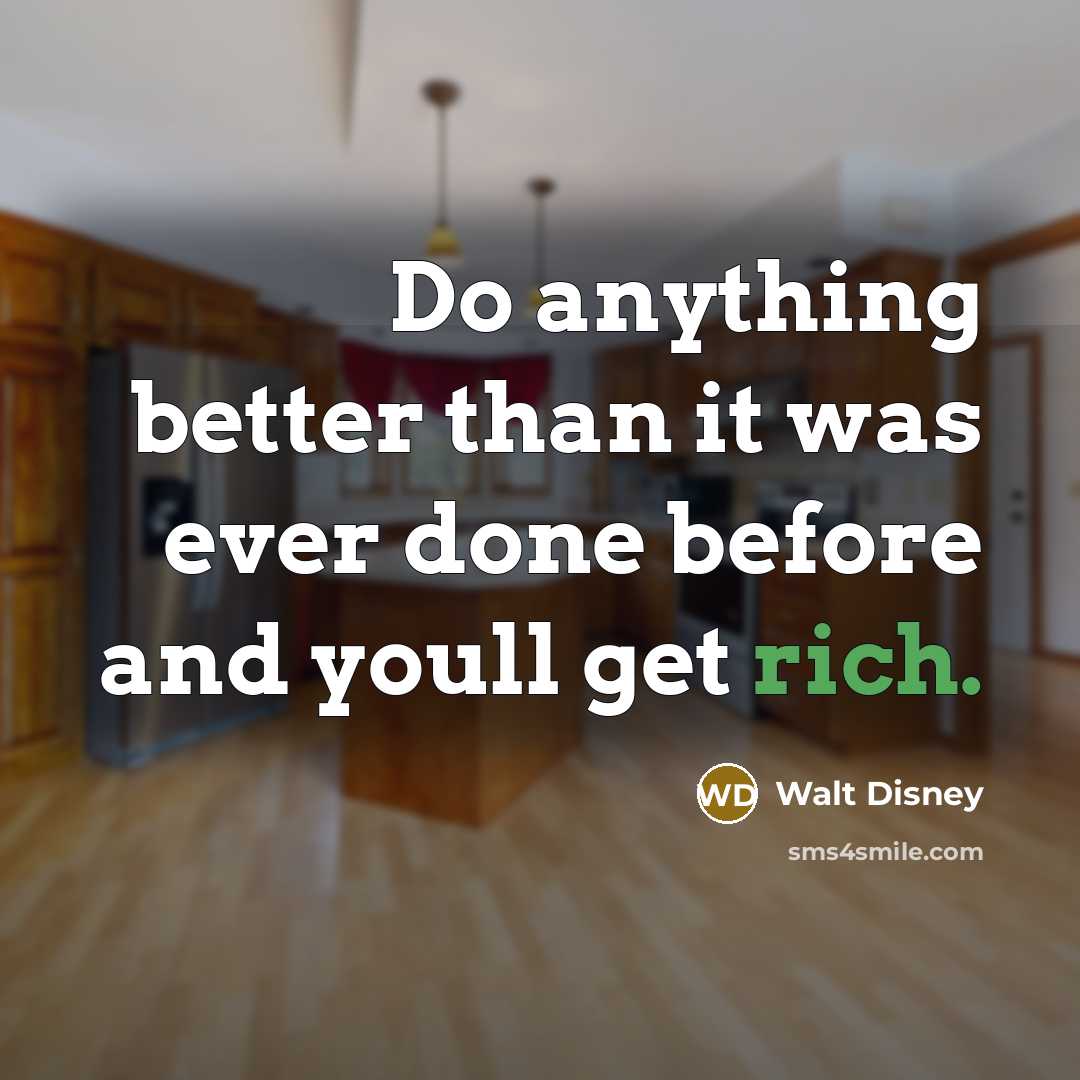 “Do anything better than it was ever done before and youll get rich.” quote by Walt Disney