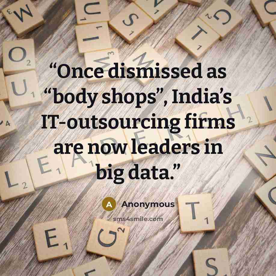 “Once dismissed as “body shops”, India’s IT-outsourcing firms are now leaders in big data.” quote by Anonymous