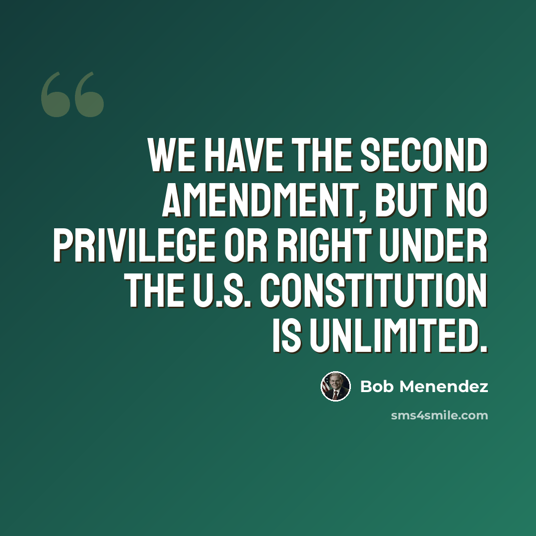 “We have the Second Amendment, but no privilege or right under the U.S. Constitution is unlimited.” quote by Bob Menendez