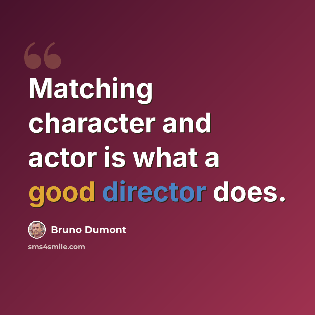 “Matching character and actor is what a good director does.” quote by Bruno Dumont