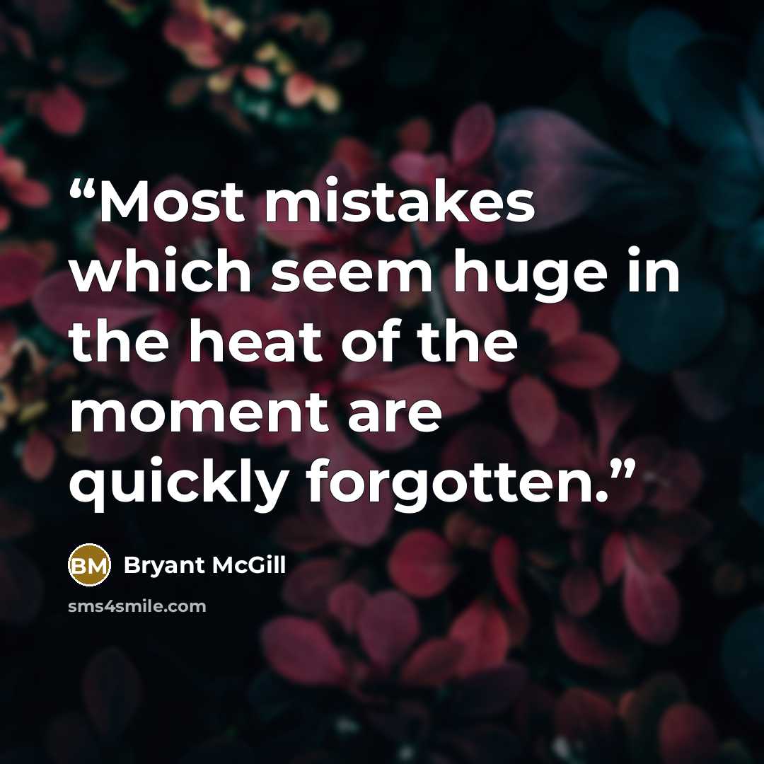 “Most mistakes which seem huge in the heat of the moment are quickly forgotten.” quote by Bryant McGill