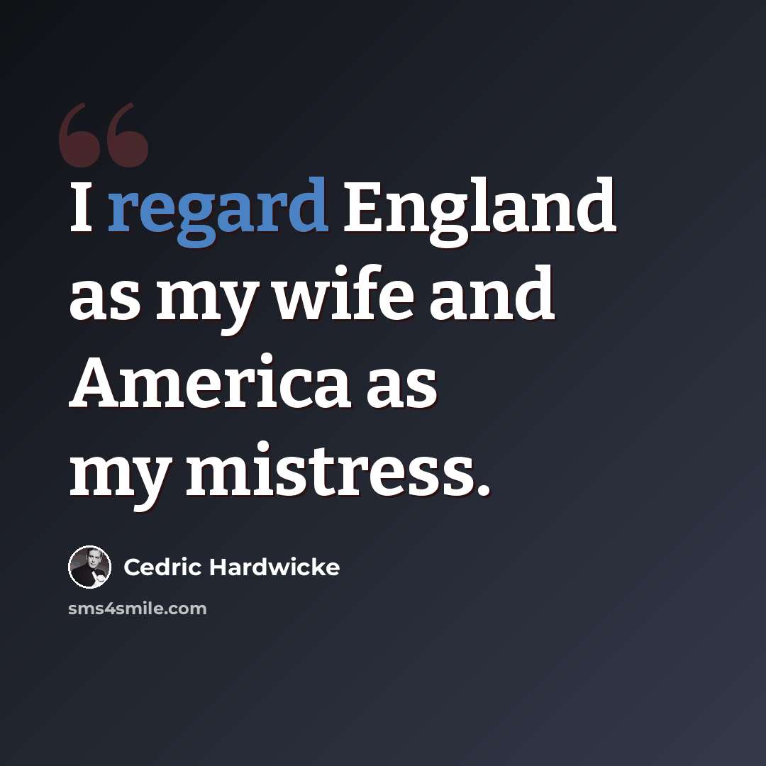 “I regard England as my wife and America as my mistress.” quote by Cedric Hardwicke