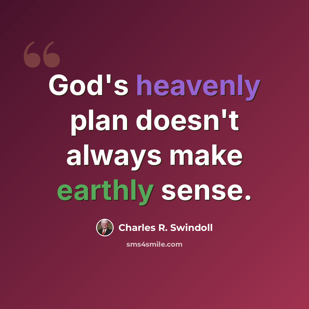 “God's heavenly plan doesn't always make earthly sense.” quote by Charles R. Swindoll