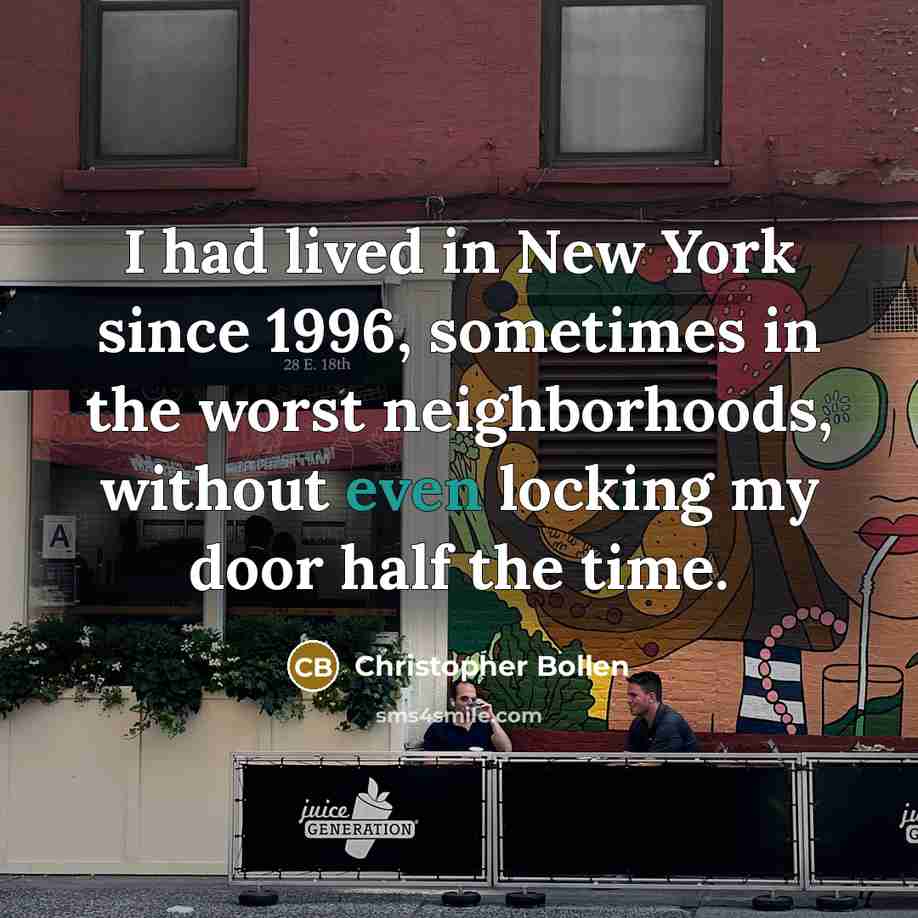 “I had lived in New York since 1996, sometimes in the worst neighborhoods, without even locking my door half the time.” quote by Christopher Bollen