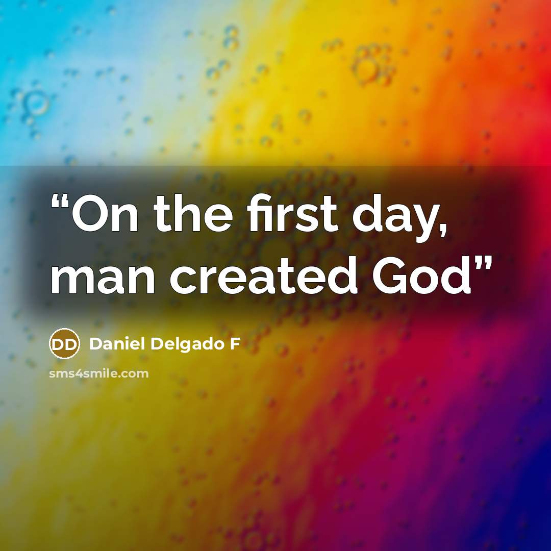 “On the first day, man created God” quote by Daniel Delgado F