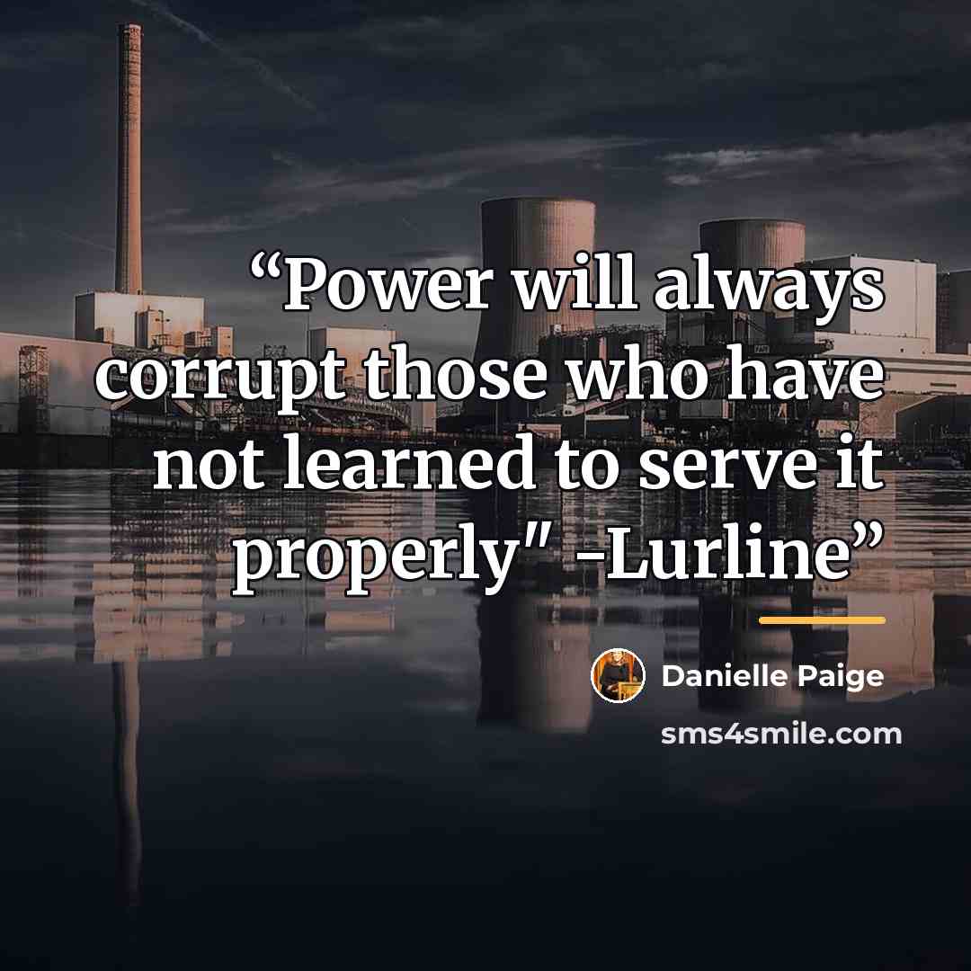 “Power will always corrupt those who have not learned to serve it properly" -Lurline” quote by Danielle Paige