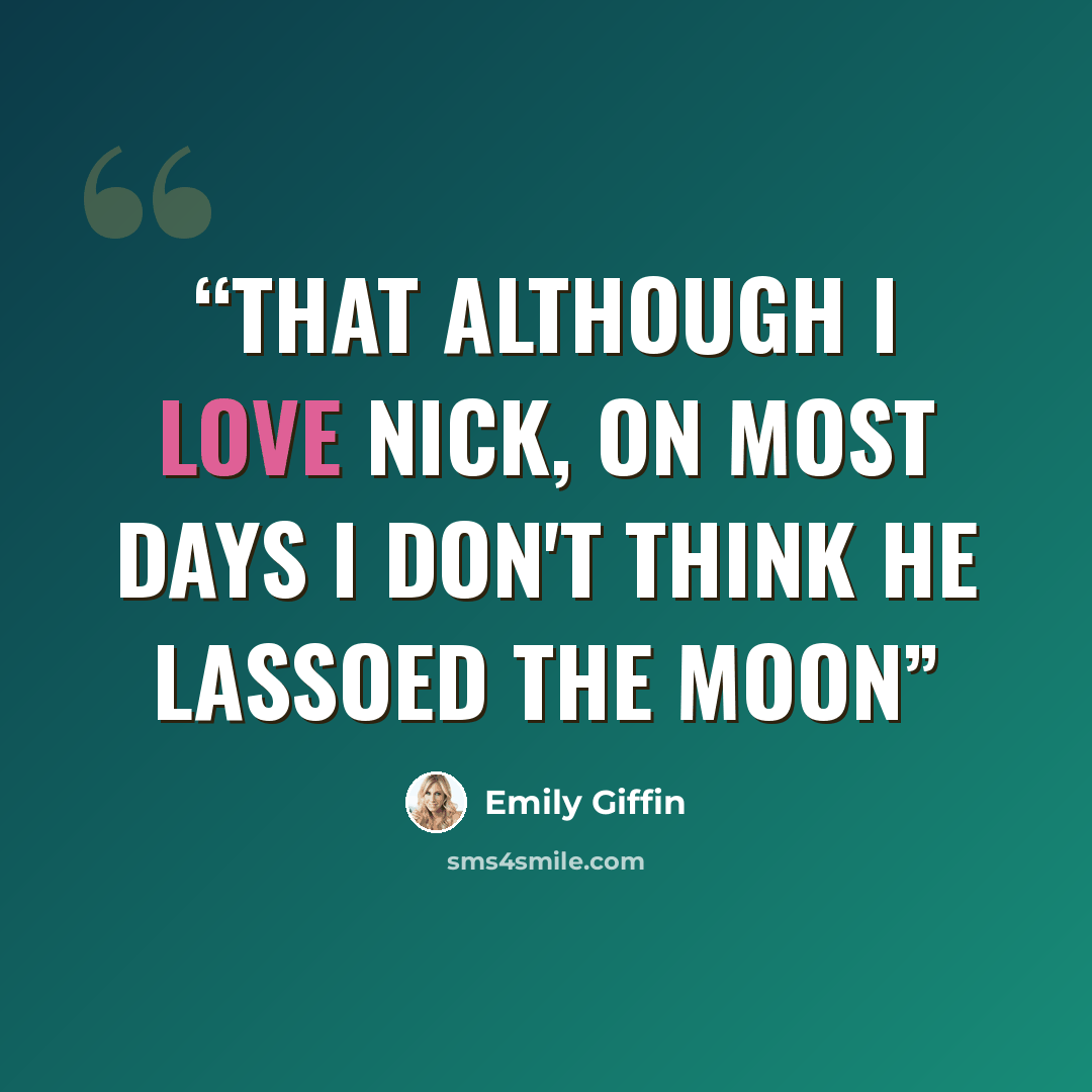 “That although I love Nick, on most days I don't think he lassoed the moon” quote by Emily Giffin