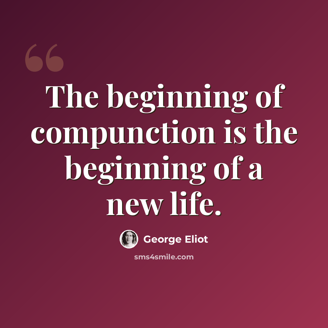“The beginning of compunction is the beginning of a new life.” quote by George Eliot