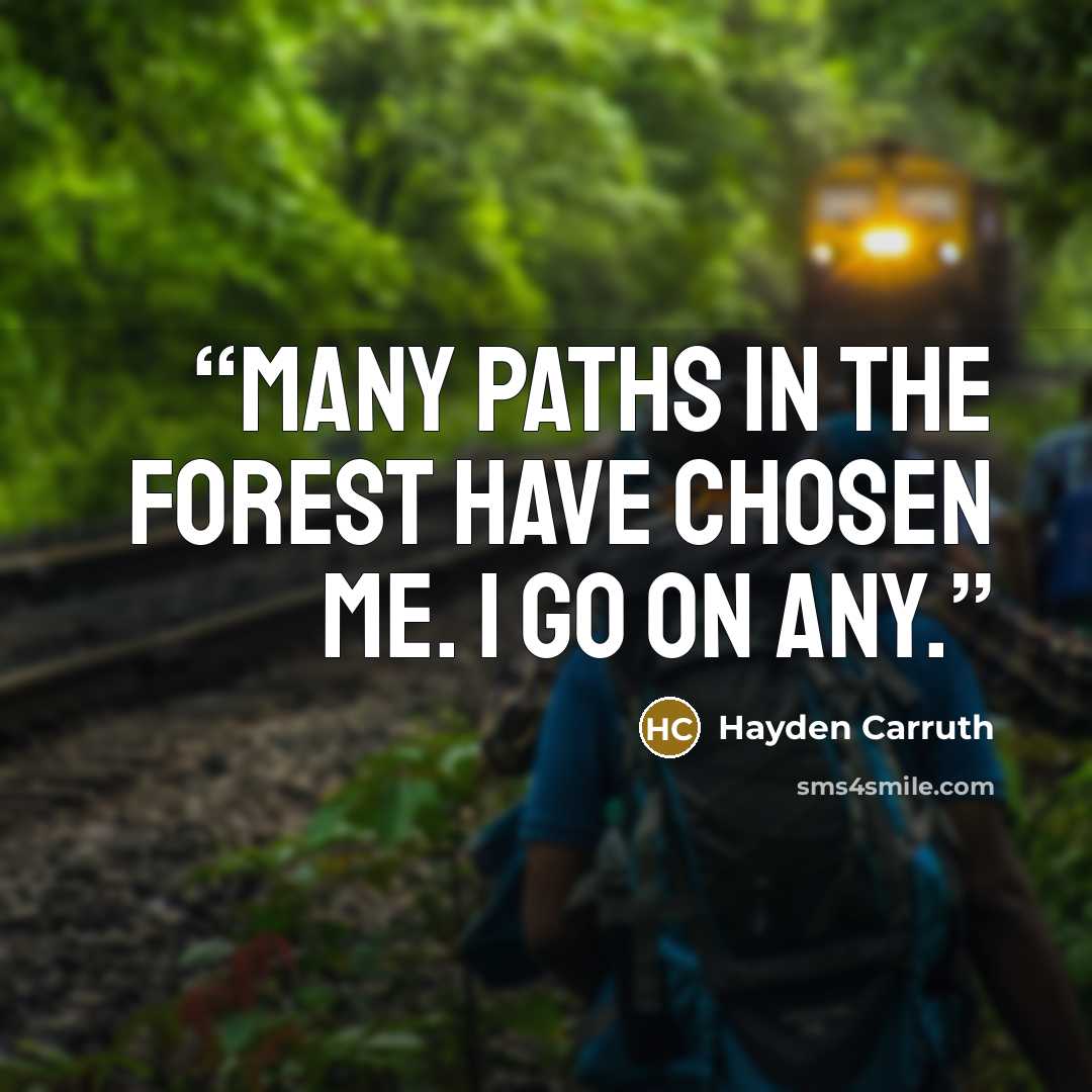 “many paths in the forest have chosen me. I go on any.” quote by Hayden Carruth