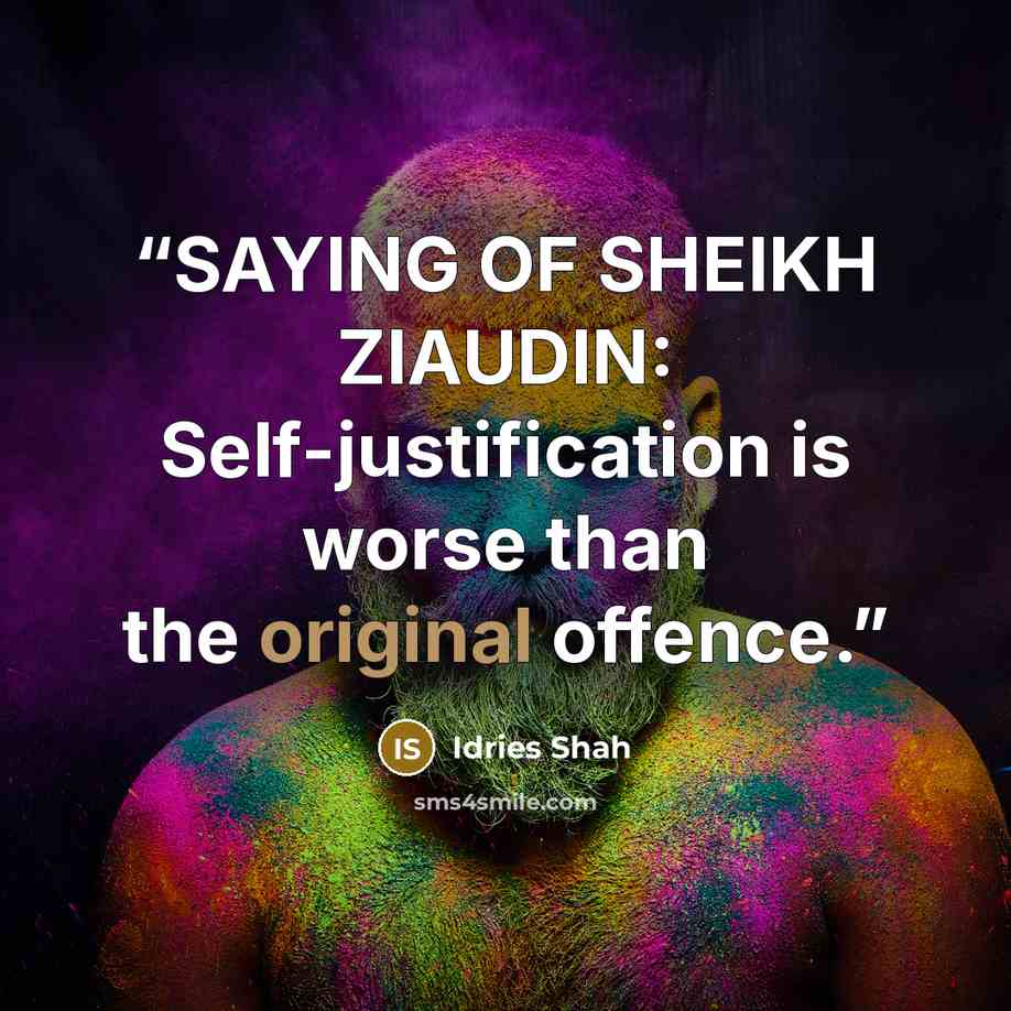 “SAYING OF SHEIKH ZIAUDIN: Self-justification is worse than the original offence.” quote by Idries Shah