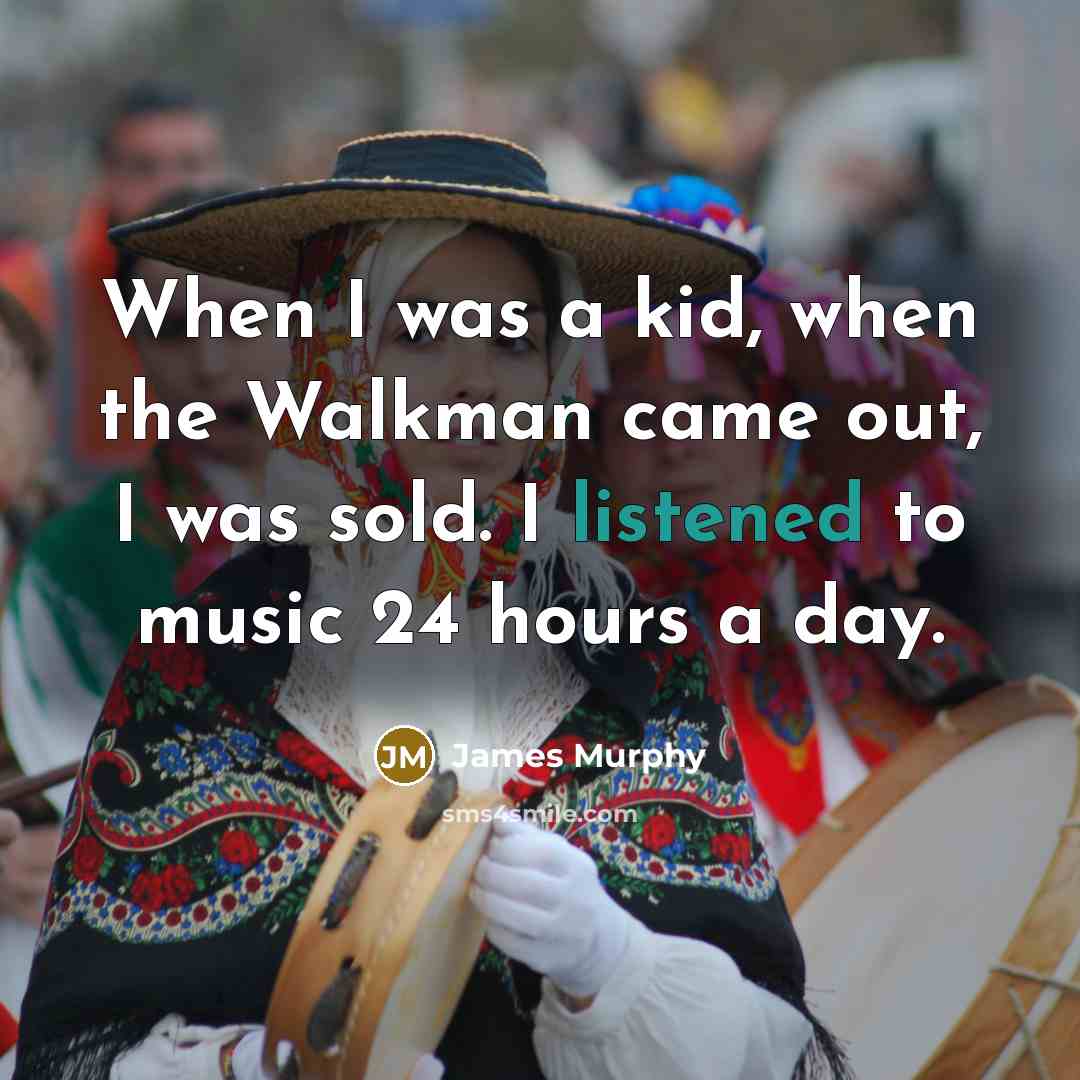 “When I was a kid, when the Walkman came out, I was sold. I listened to music 24 hours a day.” quote by James Murphy